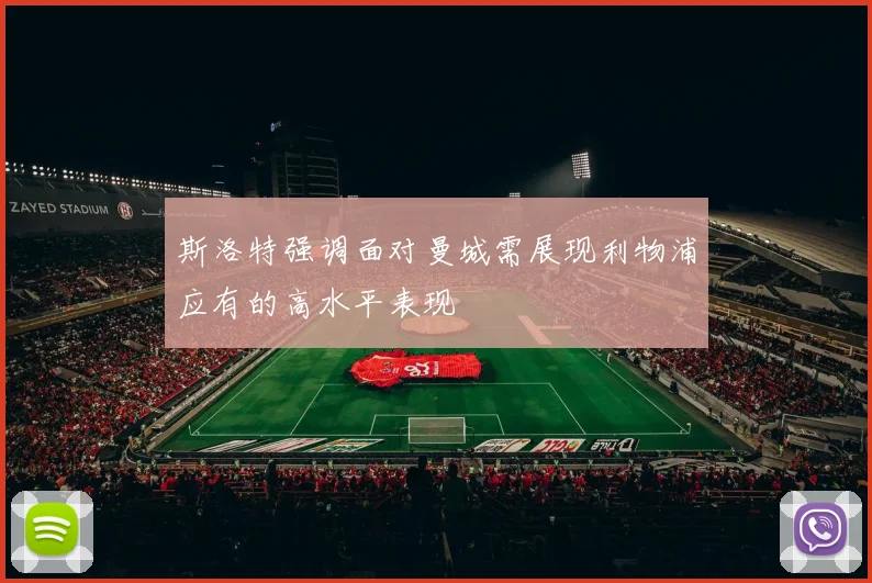 斯洛特强调面对曼城需展现利物浦应有的高水平表现