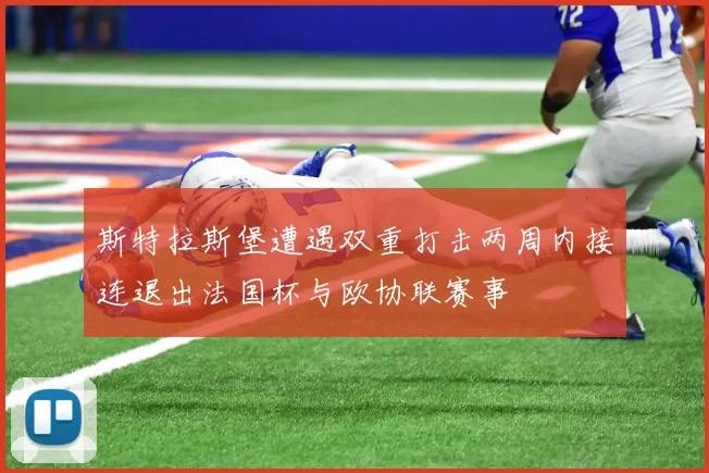 斯特拉斯堡遭遇双重打击两周内接连退出法国杯与欧协联赛事