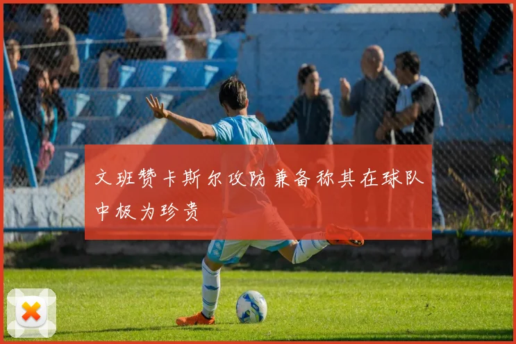 文班赞卡斯尔攻防兼备称其在球队中极为珍贵